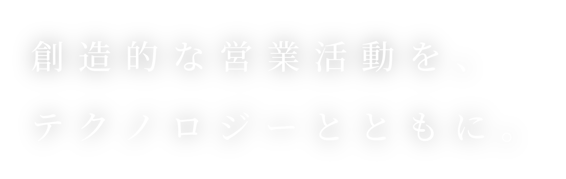 創造的な営業活動を、テクノロジーとともに。